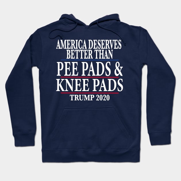 America Deserves Better Than Pee Pads and Knee Pads Trump 2020 Hoodie by SugarMootz